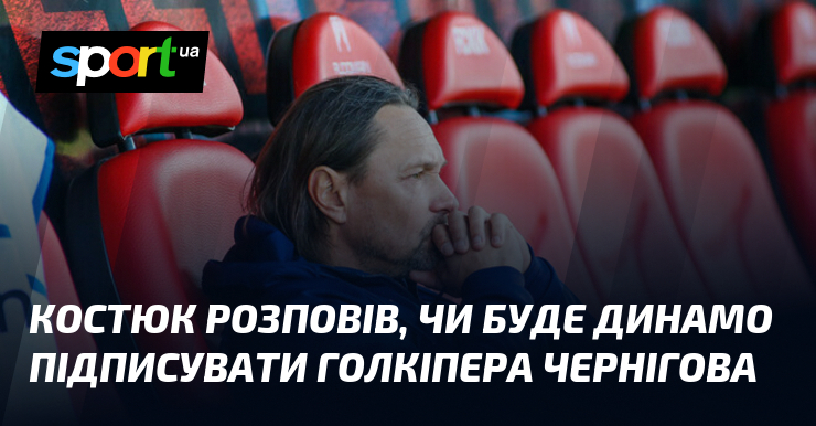 Костюк розповів, чи буде Динамо підписувати голкіпера Чернігова