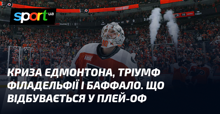 Криза Едмонтона, тріумф Філадельфії і Баффало. Що відбувається у плей-оф