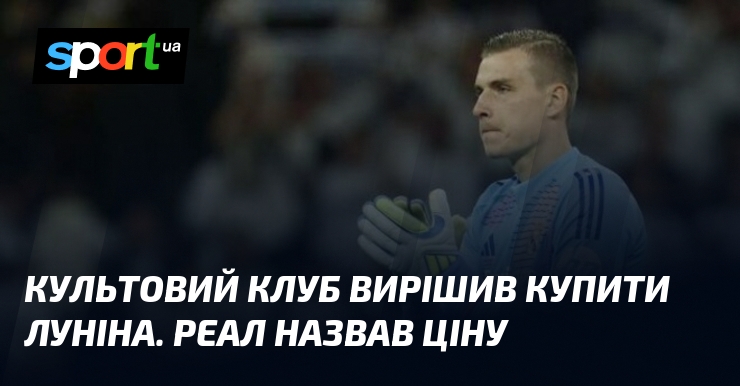 Культовий клуб вирішив купити Луніна. Реал назвав ціну