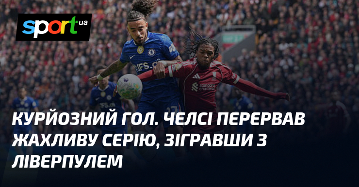 Курйозний гол. Челсі перервав жахливу серію, зігравши з Ліверпулем