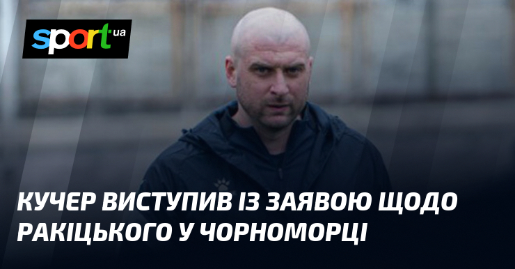 Кучер виступив із заявою щодо Ракіцького у Чорноморці