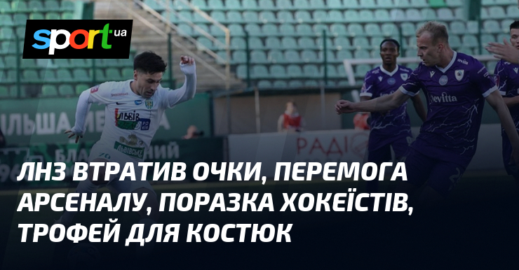 ЛНЗ втратив очки, перемога Арсеналу. поразка хокеїстів, трофей для Костюк