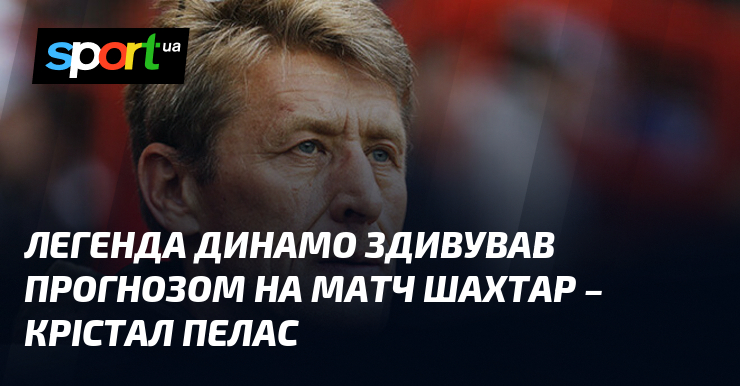Легенда Динамо здивував прогнозом на матч Шахтар – Крістал Пелас