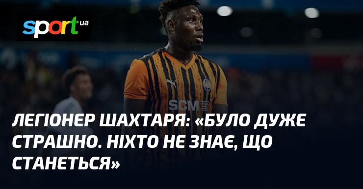 Легіонер Шахтаря: «Було дуже страшно. Ніхто не знає, що станеться»