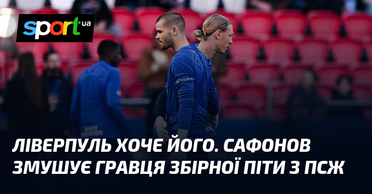 Ліверпуль хоче його. Сафонов змушує гравця збірної піти з ПСЖ