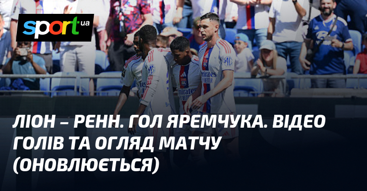 Ліон – Ренн. Гол Яремчука. Відео голів та огляд матчу …