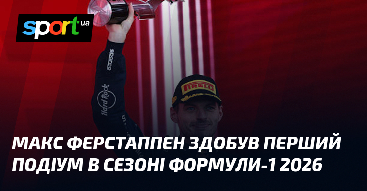 Макс Ферстаппен здобув перший подіум в сезоні Формули-1 2026