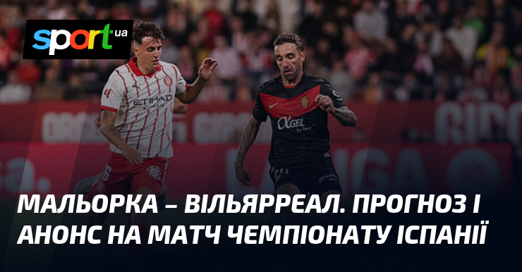 Мальорка – Вільярреал. Прогноз і анонс на матч чемпіонату Іспанії