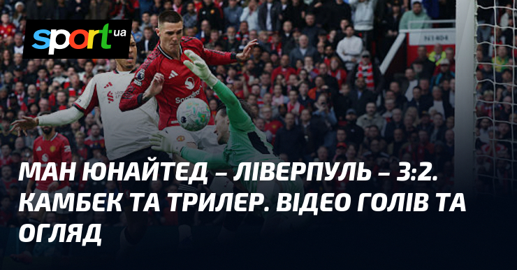 Ман Юнайтед – Ліверпуль – 3:2. Камбек та трилер. Відео …