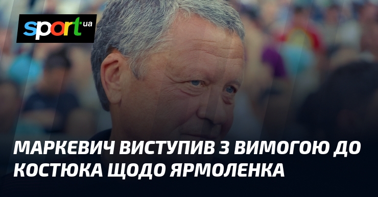 Маркевич виступив з вимогою до Костюка щодо Ярмоленка