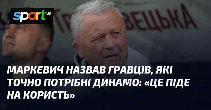 Маркевич назвав гравців, які точно потрібні Динамо: «Це піде на …