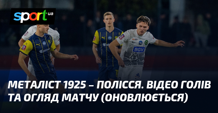 Металіст 1925 – Полісся. Відео голів та огляд матчу (оновлюється)
