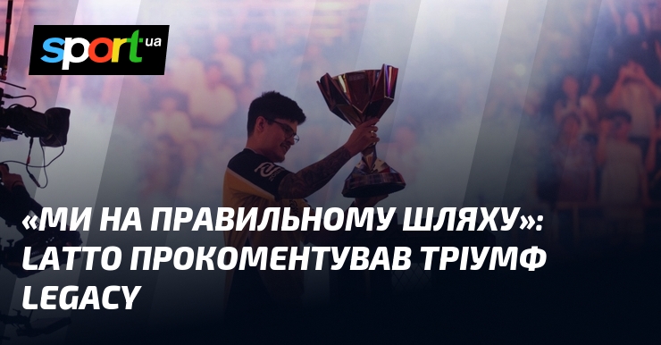 «Ми на правильному шляху»: latto прокоментував тріумф Legacy