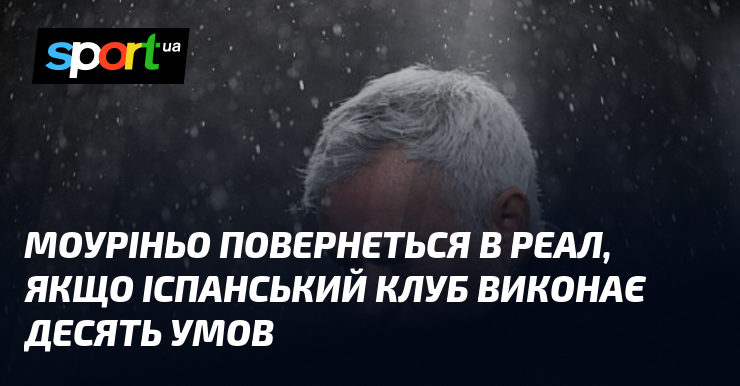 Моуріньо повернеться в Реал, якщо іспанський клуб виконає десять умов