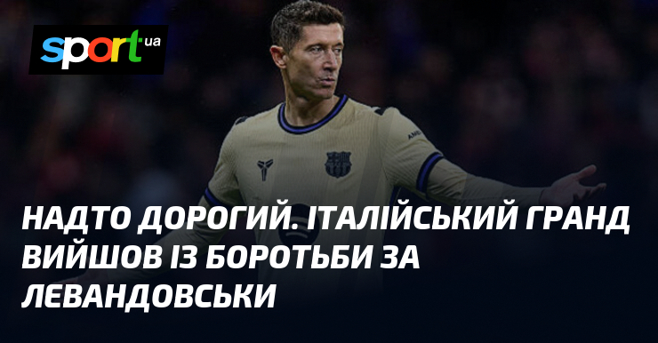 Надто дорогий. Італійський гранд вийшов із боротьби за Левандовськи