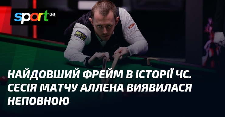Найдовший фрейм в історії ЧС. Сесія матчу Аллена виявилася неповною
