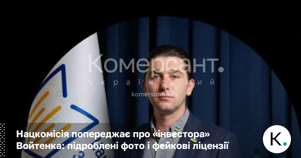 Нацкомісія попереджає про «інвестора» Войтенка: підроблені фото і фейкові ліцензії
