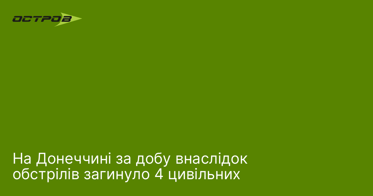 На Донеччині за добу внаслідок обстрілів загинуло 4 цивільних