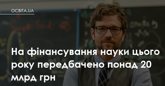 На фінансування науки цього року передбачено понад 20 млрд грн
