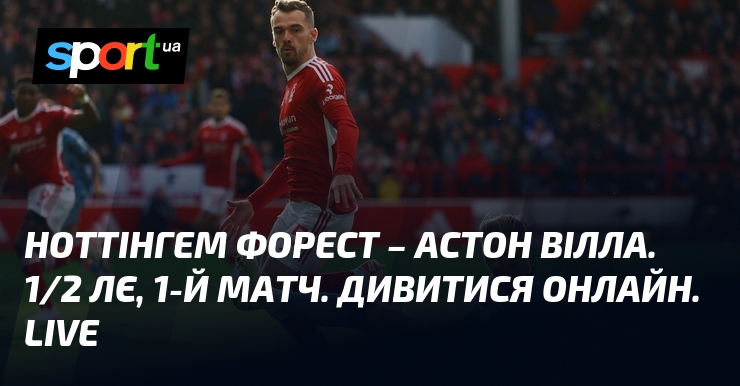 Ноттінгем Форест – Астон Вілла. 1/2 ЛЄ, 1-й матч. Дивитися …