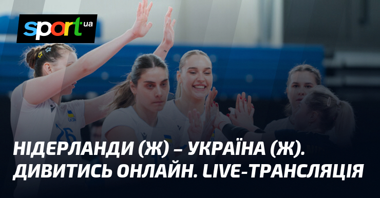 Нідерланди (ж) – Україна (ж). Дивитись онлайн. LIVE-трансляція