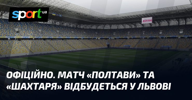 ОФІЦІЙНО. Матч «Полтави» та «Шахтаря» відбудеться у Львові