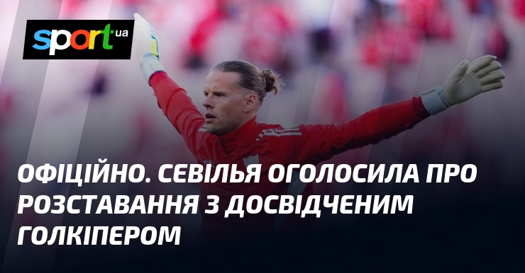 ОФІЦІЙНО. Севілья оголосила про розставання з досвідченим голкіпером