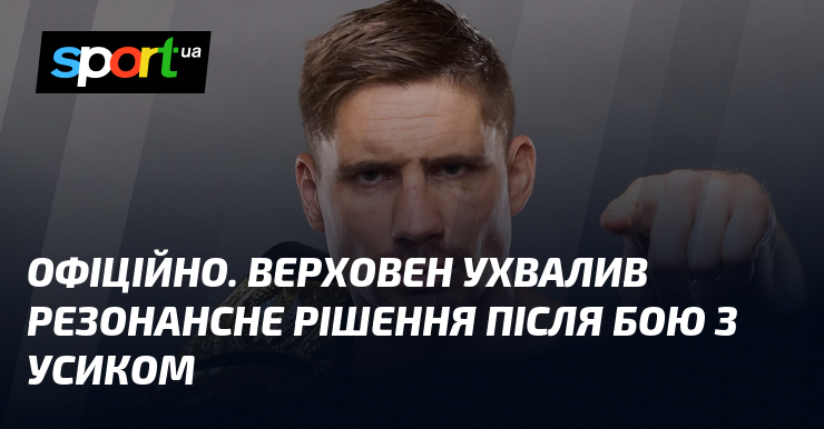 ОФІЦІЙНО. Верховен ухвалив резонансне рішення після бою з Усиком