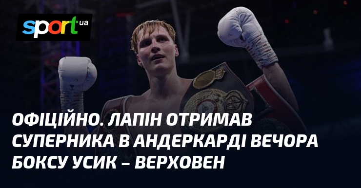 ОФІЦІЙНО. Лапін отримав суперника в андеркарді вечора боксу Усик – …