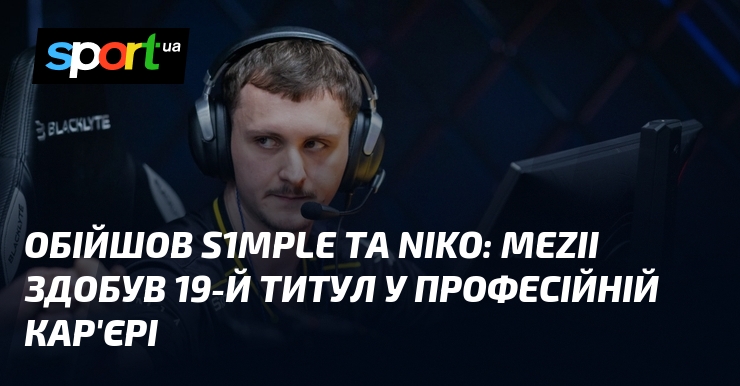 Обійшов s1mple та NiKo: mezii здобув 19-й титул у професійній …
