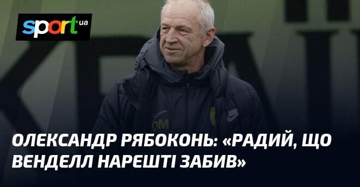 Олександр РЯБОКОНЬ: «Радий, що Венделл нарешті забив»