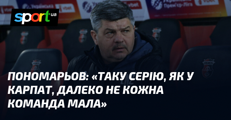 ПОНОМАРЬОВ: «Таку серію, як у Карпат, далеко не кожна команда …