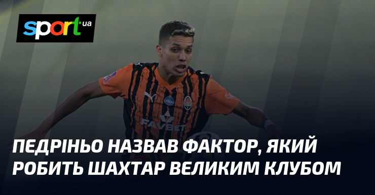 Педріньо назвав фактор, який робить Шахтар великим клубом