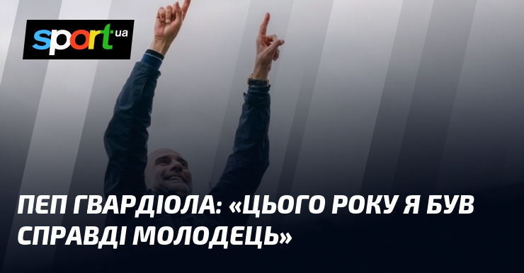 Пеп ГВАРДІОЛА: «Цього року я був справді молодець»