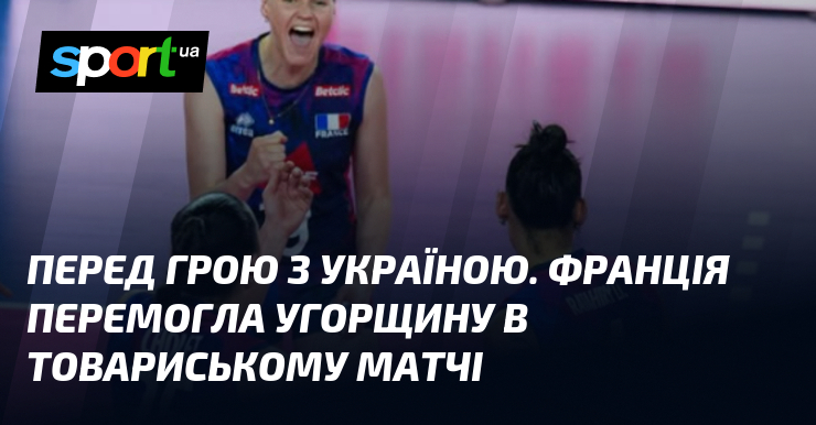 Перед матчем з Україною. Франція перемогла Угорщину в товариському матчі