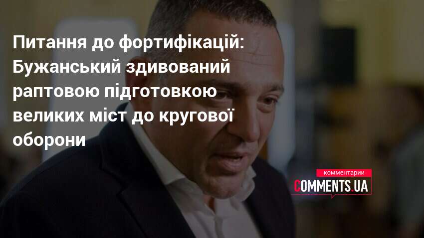 Питання до фортифікацій: Бужанський здивований раптовою підготовкою великих міст до …