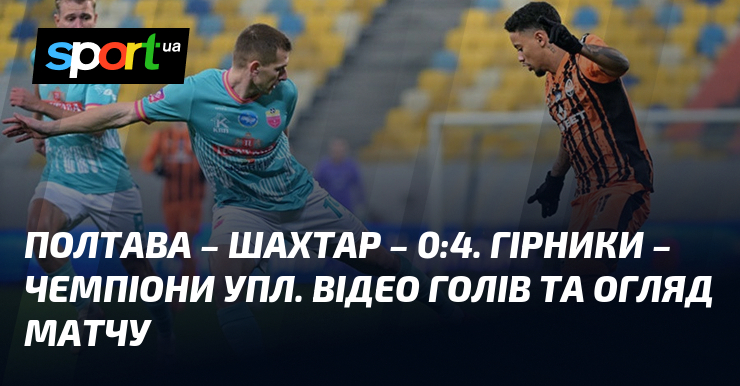 Полтава – Шахтар – 0:4. Гірники – чемпіони УПЛ. Відео …