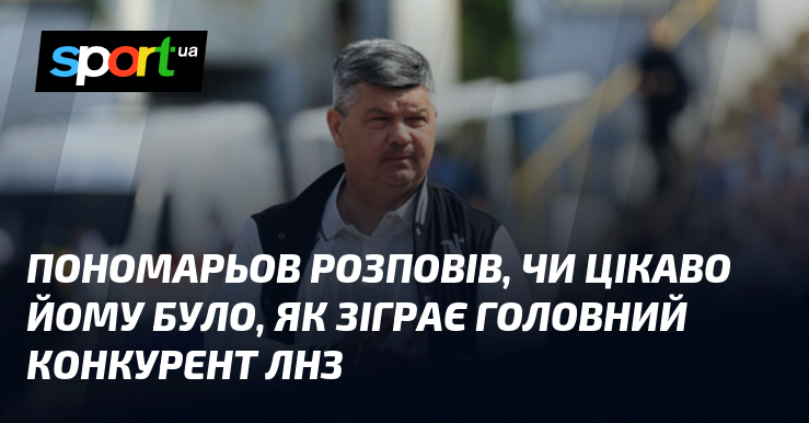 Пономарьов розповів, чи цікаво йому було, як зіграє головний конкурент …