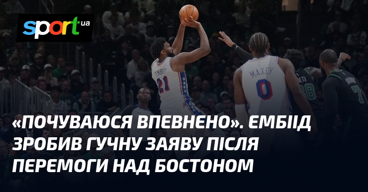 «Почуваюся впевнено». Ембіід зробив гучну заяву після перемоги над Бостоном