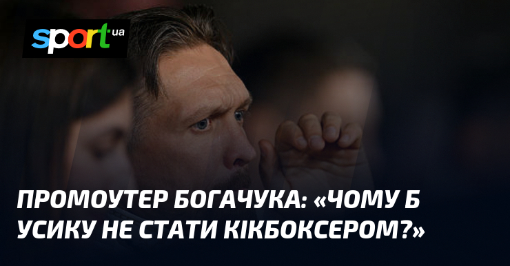 Промоутер Богачука: «Чому б Усику не стати кікбоксером?»