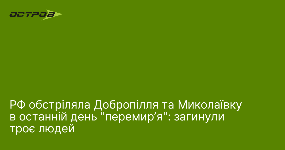 РФ обстріляла Добропілля та Миколаївку в останній день "перемирʼя": загинули …