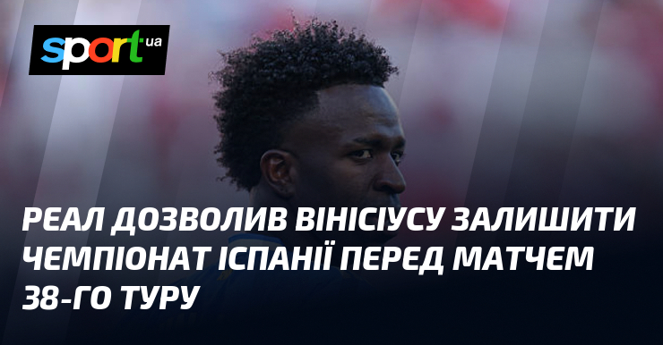 Реал дозволив Вінісіусу залишити чемпіонат Іспанії перед матчем 38-го туру