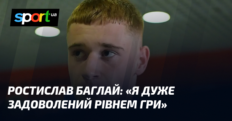 Ростислав БАГЛАЙ: «Я дуже задоволений рівнем гри»