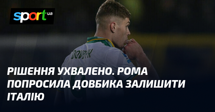 Рішення ухвалено. Рома попросила Довбика залишити Італію