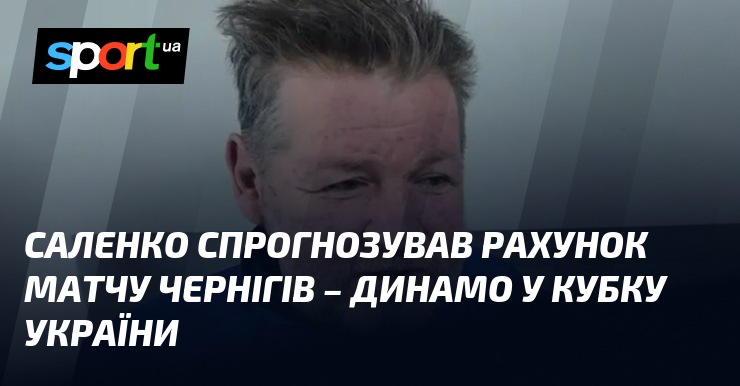 Саленко спрогнозував рахунок матчу Чернігів – Динамо у Кубку України
