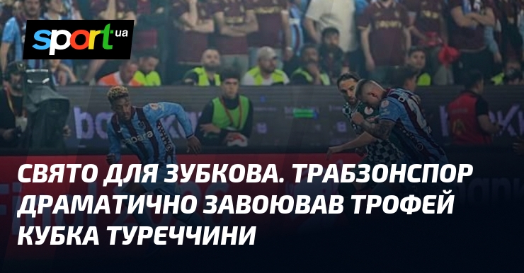 Свято для Зубкова. Трабзонспор драматично завоював трофей Кубка Туреччини