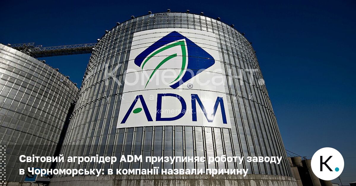 Світовий агролідер ADM призупиняє роботу заводу в Чорноморську: в компанії …