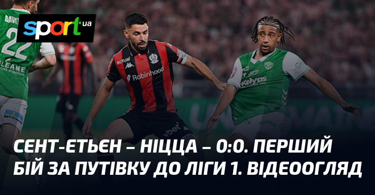 Сент-Етьєн – Ніцца – 0:0. Перший бій за путівку до …