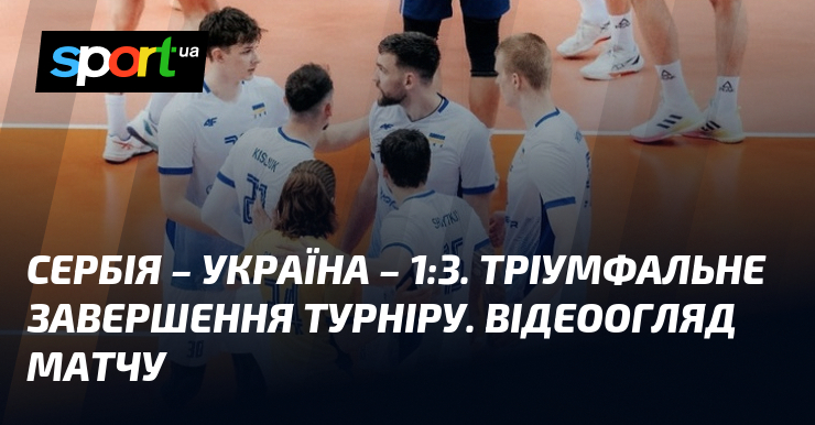 Сербія – Україна – 1:3. Тріумфальне завершення турніру. Відеоогляд матчу