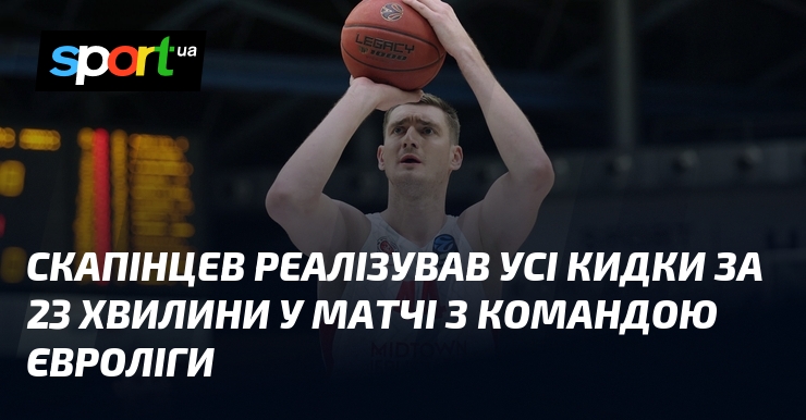Скапінцев реалізував усі кидки за 23 хвилини у матчі з …